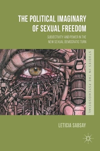 The Political Imaginary of Sexual Freedom Subjectivity and Power in the New Sexual Democratic Turn