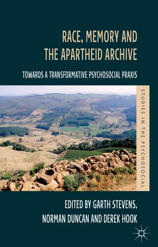 Race, Memory and the Apartheid Archive Towards a Transformative Psychosocial Praxis