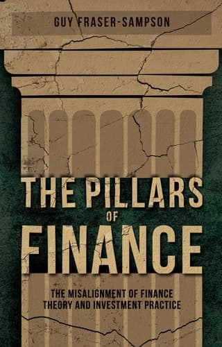 The Pillars of Finance The Misalignment of Finance Theory and Investment Practice