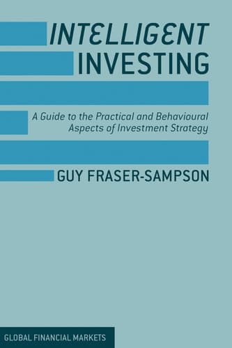 Intelligent Investing A Guide to the Practical and Behavioural Aspects of Investment Strategy