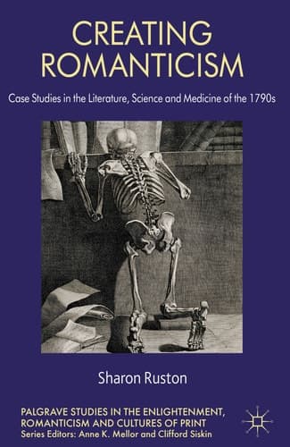 Creating Romanticism Case Studies in the Literature, Science and Medicine of the 1790s