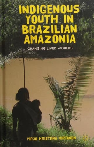 Indigenous Youth in Brazilian Amazonia Changing Lived Worlds