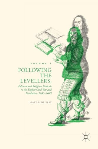 Following the Levellers, Volume One Political and Religious Radicals in the English Civil War and Revolution, 1645–1649