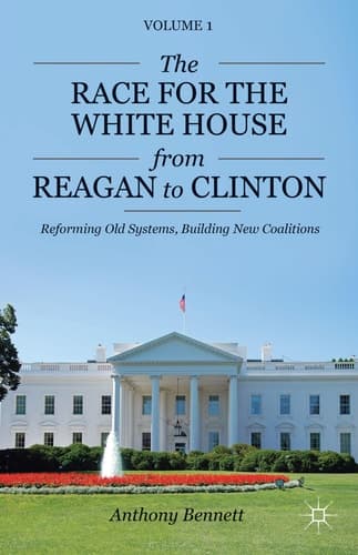 The Race for the White House from Reagan to Clinton Reforming Old Systems, Building New Coalitions