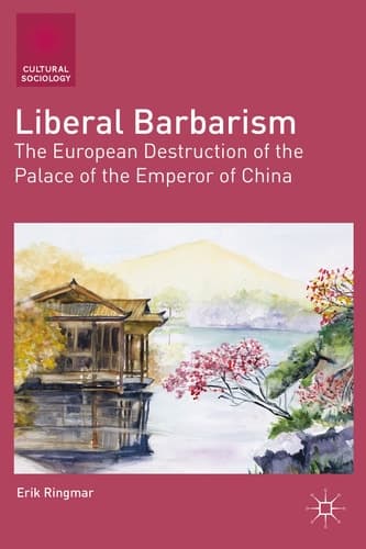 Liberal Barbarism The European Destruction of the Palace of the Emperor of China