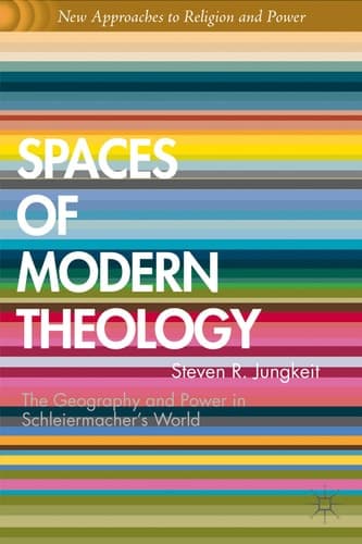 Spaces of Modern Theology Geography and Power in Schleiermacher’s World