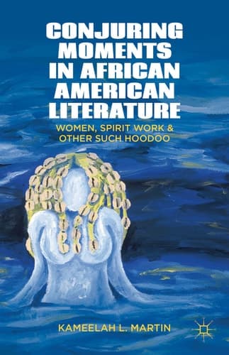 Conjuring Moments in African American Literature Women, Spirit Work, and Other Such Hoodoo