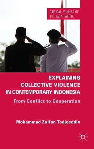 Explaining Collective Violence in Contemporary Indonesia From Conflict to Cooperation