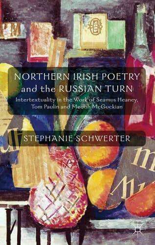Northern Irish Poetry and the Russian Turn Intertextuality in the work of Seamus Heaney, Tom Paulin and Medbh McGuckian