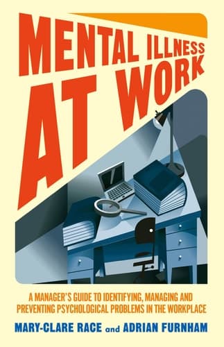 Mental Illness at Work A manager’s guide to identifying, managing and preventing psychological problems in the workplace
