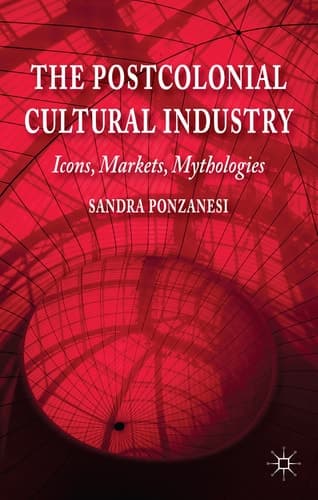 The Postcolonial Cultural Industry Icons, Markets, Mythologies