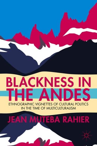 Blackness in the Andes Ethnographic Vignettes of Cultural Politics in the Time of Multiculturalism