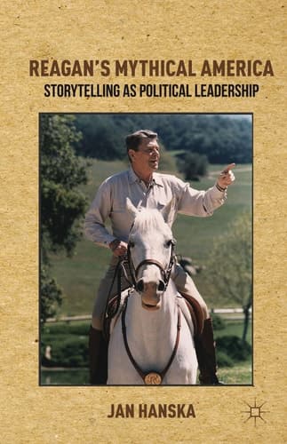 Reagan’s Mythical America Storytelling as Political Leadership