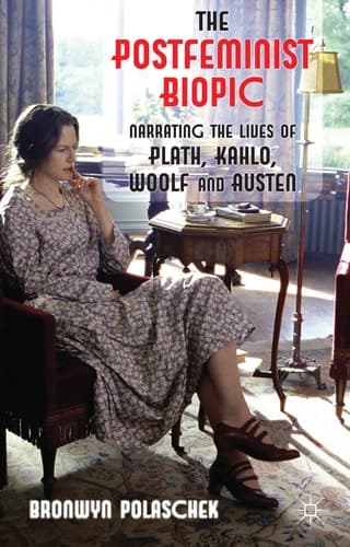 The Postfeminist Biopic Narrating the Lives of Plath, Kahlo, Woolf and Austen