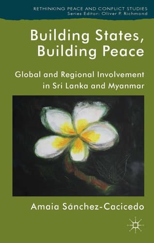 Building States, Building Peace Global and Regional Involvement in Sri Lanka and Myanmar