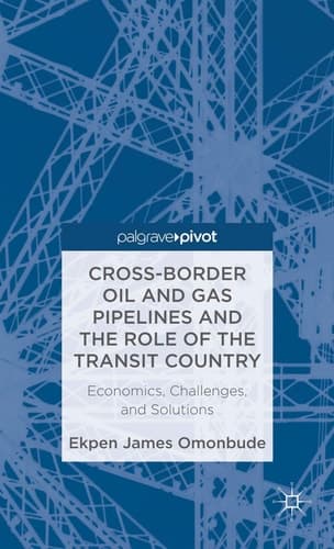 Cross-border Oil and Gas Pipelines and the Role of the Transit Country Economics, Challenges and Solutions
