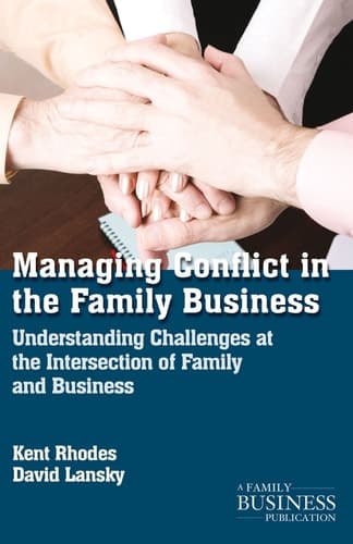 Managing Conflict in the Family Business Understanding Challenges at the Intersection of Family and Business