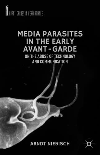 Media Parasites in the Early Avant-Garde On the Abuse of Technology and Communication