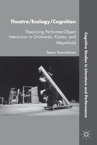 Theatre/Ecology/Cognition Theorizing Performer-Object Interaction in Grotowski, Kantor, and Meyerhold