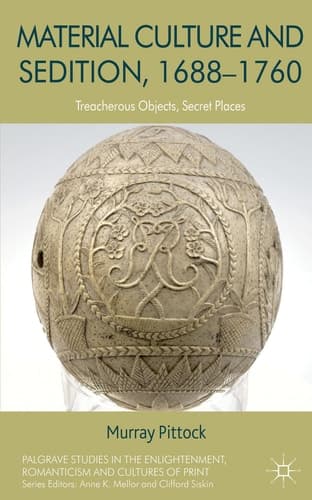 Material Culture and Sedition, 1688-1760 Treacherous Objects, Secret Places