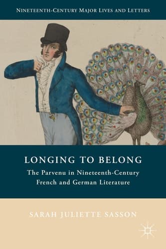 Longing to Belong The Parvenu in Nineteenth-Century French and German Literature