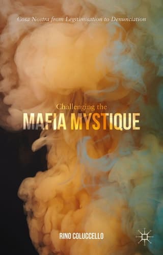 Challenging the Mafia Mystique Cosa Nostra from Legitimisation to Denunciation