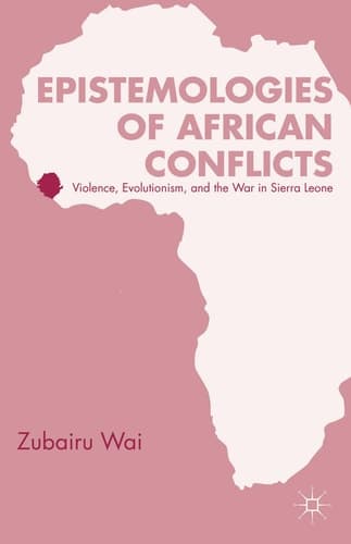 Epistemologies of African Conflicts Violence, Evolutionism, and the War in Sierra Leone