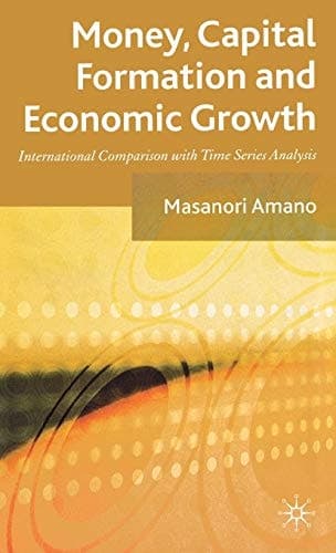Money, Capital Formation and Economic Growth International Comparison with Time Series Analysis