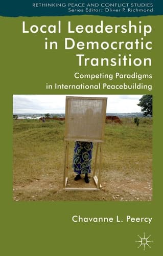 Local Leadership in Democratic Transition Competing Paradigms in International Peacebuilding