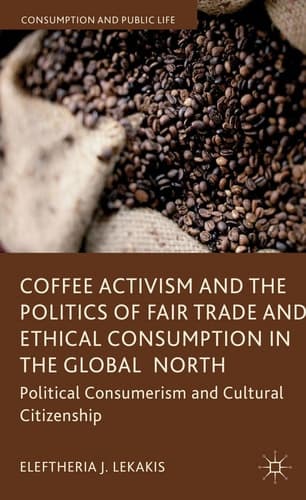 Coffee Activism and the Politics of Fair Trade and Ethical Consumption in the Global North Political Consumerism and Cultural Citizenship