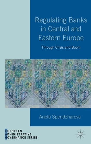 Regulating Banks in Central and Eastern Europe Through Crisis and Boom