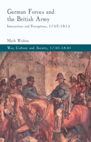 German Forces and the British Army Interactions and Perceptions, 1742-1815