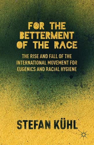 For the Betterment of the Race The Rise and Fall of the International Movement for Eugenics and Racial Hygiene