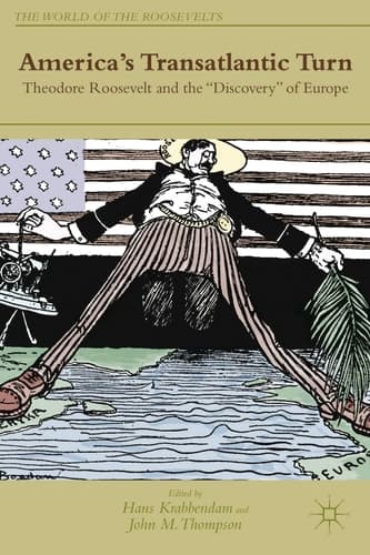 America's Transatlantic Turn Theodore Roosevelt and the "Discovery" of Europe