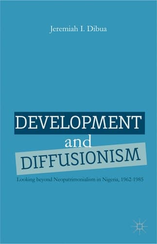 Development and Diffusionism Looking Beyond Neopatrimonialism in Nigeria, 1962–1985