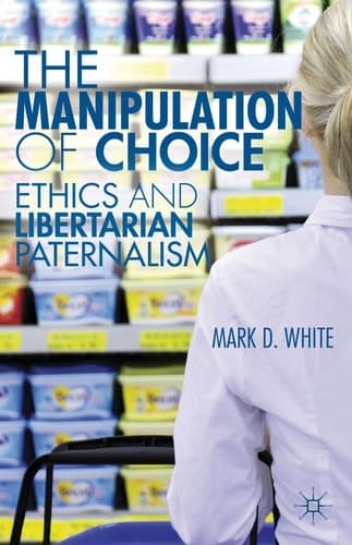 The Manipulation of Choice Ethics and Libertarian Paternalism