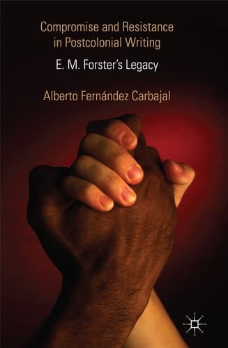 Compromise and Resistance in Postcolonial Writing E. M. Forster's Legacy
