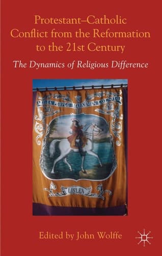 Protestant-Catholic Conflict from the Reformation to the 21st Century The Dynamics of Religious Difference