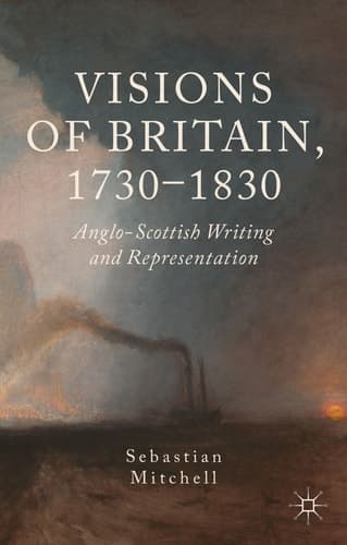 Visions of Britain, 1730-1830 Anglo-Scottish Writing and Representation