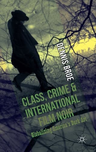 Class, Crime and International Film Noir Globalizing America's Dark Art