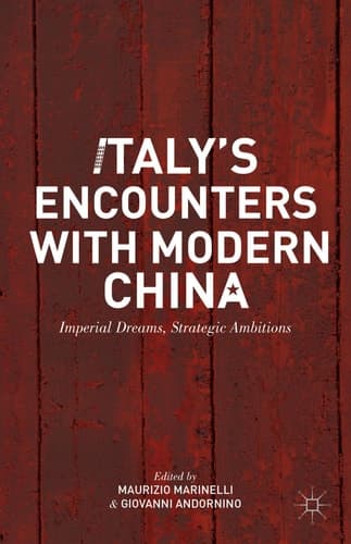 Italy’s Encounters with Modern China Imperial Dreams, Strategic Ambitions