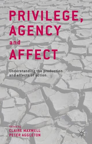 Privilege, Agency and Affect Understanding the Production and Effects of Action