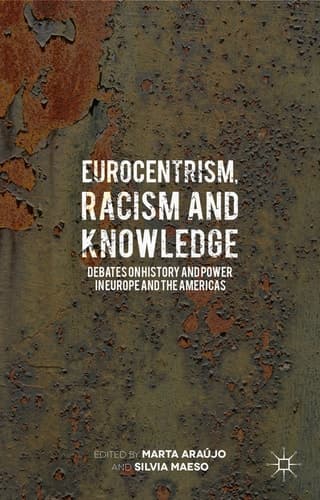 Eurocentrism, Racism and Knowledge Debates on History and Power in Europe and the Americas