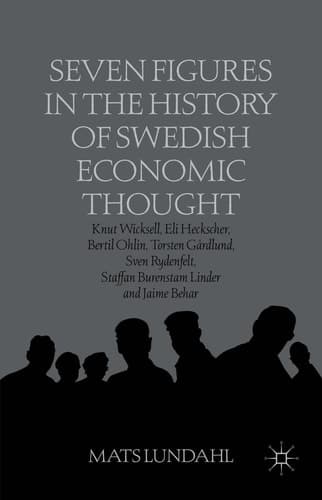 Seven Figures in the History of Swedish Economic Thought Knut Wicksell, Eli Heckscher, Bertil Ohlin, Torsten Gårdlund, Sven Rydenfelt, Staffan Burenstam Linder and Jaime Behar