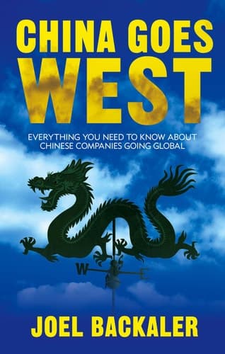 China Goes West Everything You Need to Know About Chinese Companies Going Global