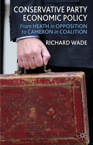 Conservative Party Economic Policy From Heath in Opposition to Cameron in Coalition