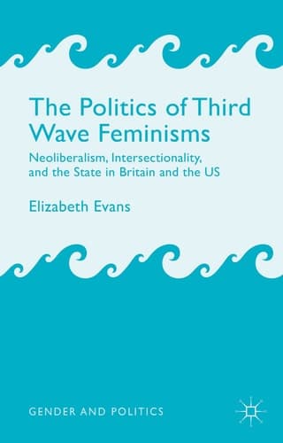The Politics of Third Wave Feminisms Neoliberalism, Intersectionality, and the State in Britain and the US