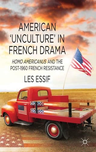 American ‘Unculture’ in French Drama Homo Americanus and the Post-1960 French Resistance
