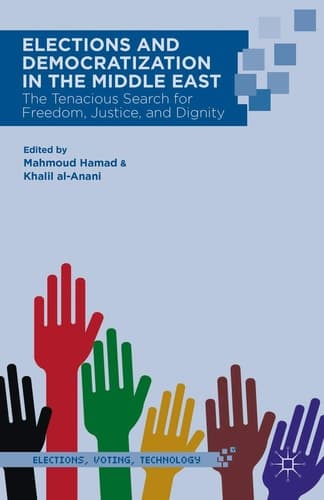 Elections and Democratization in the Middle East The Tenacious Search for Freedom, Justice, and Dignity