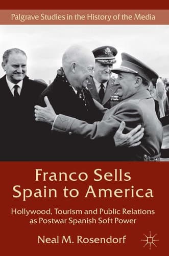 Franco Sells Spain to America Hollywood, Tourism and Public Relations as Postwar Spanish Soft Power